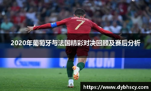 2020年葡萄牙与法国精彩对决回顾及赛后分析